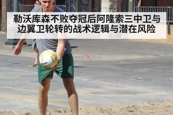 勒沃库森不败夺冠后阿隆索三中卫与边翼卫轮转的战术逻辑与潜在风险